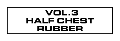 VOL.3 HALF CHEST RUBBER